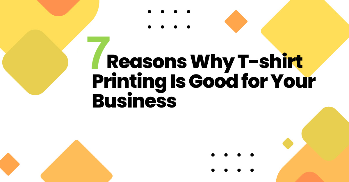 7 Reasons Why Custom T-shirt Printing Is Good for Your Business ...