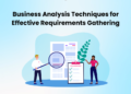 Business Analysis Techniques for Effective Requirements Gathering
