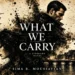 What We Carry: When the Stories We Live By Begin to Carry Us